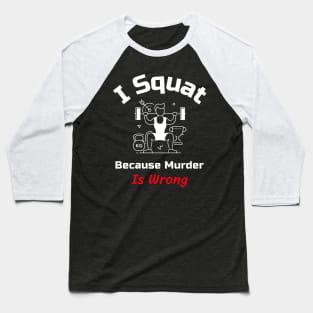 Funny Gym Quote | I squat because murder is wrong Baseball T-Shirt